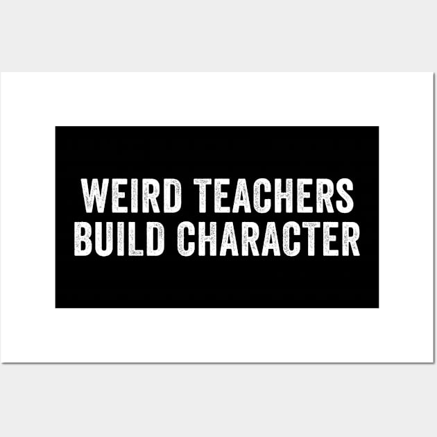 Weird Teachers Build Character Wall Art by Rosiengo